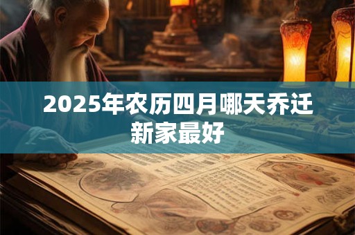 2026年农历四月哪天乔迁新家最好