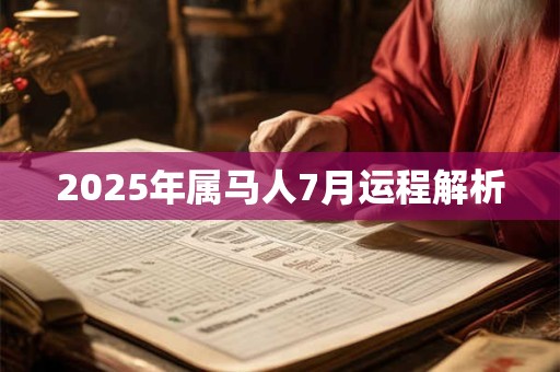 2025年属马人7月运程解析 2025年属马人7月运程解析