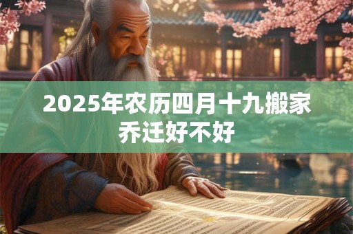 2026年农历四月十九搬家乔迁好不好