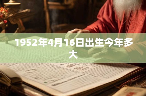 1952年4月16日出生今年多大 1952年4月16日出生今年多大