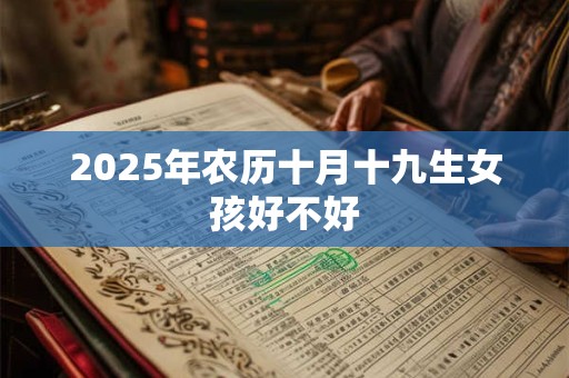 2025年农历十月十九生女孩好不好 2025年农历十月十九生女孩好不好