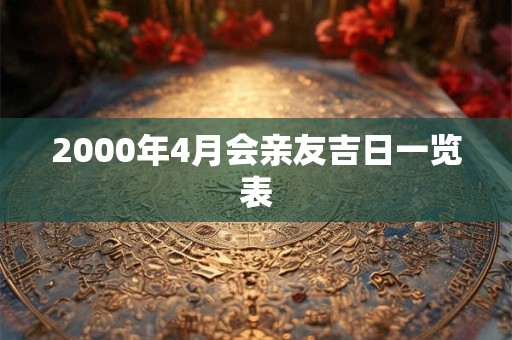 2000年4月会亲友吉日一览表 2000年4月会亲友吉日一览表