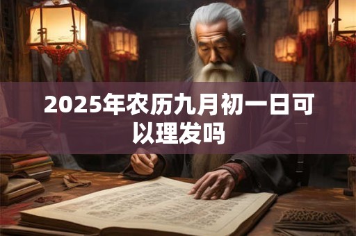 2025年农历九月初一日可以理发吗
