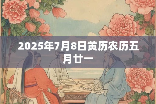 2026年7月8日黄历农历五月廿一