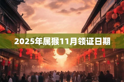 2025年属猴11月领证日期