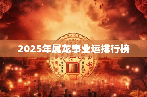 2025年属龙事业运排行榜