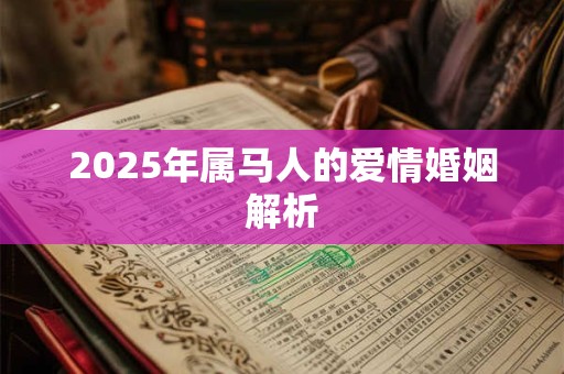 2025年属马人的爱情婚姻解析 2025年属马人的爱情婚姻解析