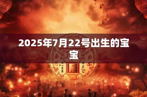 2025年7月22号出生的宝宝
