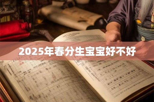 2025年春分生宝宝好不好
