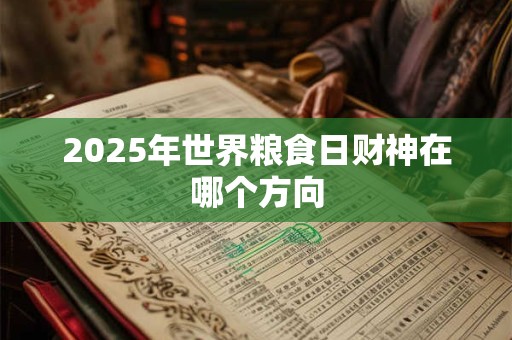 2025年世界粮食日财神在哪个方向