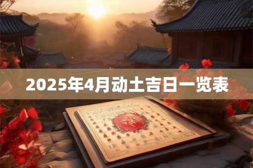 2025年4月动土吉日一览表