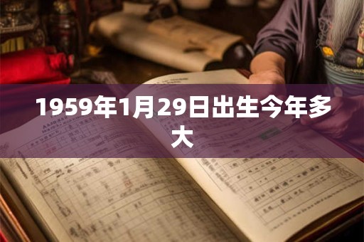 1959年1月29日出生今年多大