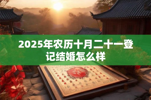 2026年农历十月二十一登记结婚怎么样
