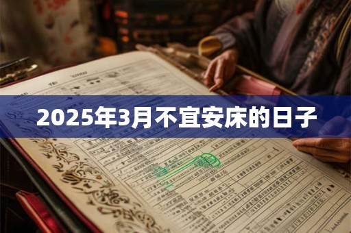 2025年3月不宜安床的日子 2025年3月不宜安床的日子