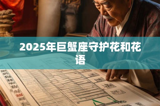 2026年巨蟹座守护花和花语 2026年巨蟹座守护花和花语
