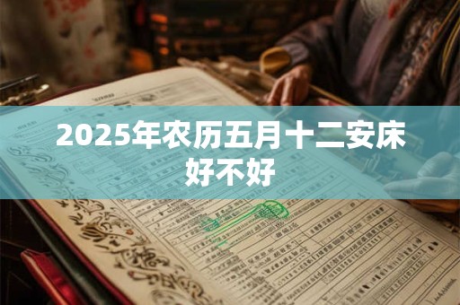 2025年农历五月十二安床好不好