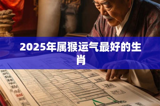2026年属猴运气最好的生肖