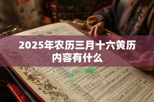 2025年农历三月十六黄历内容有什么