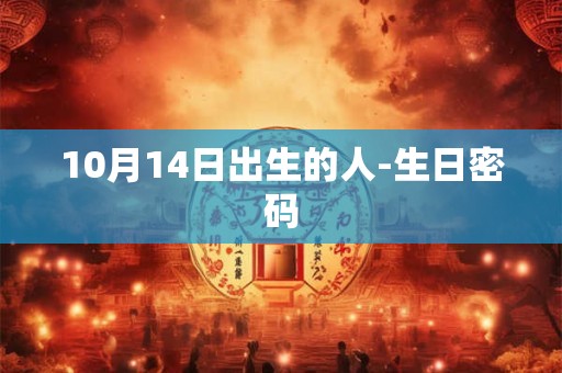 10月14日出生的人-生日密码 10月14日出生的人-生日密码