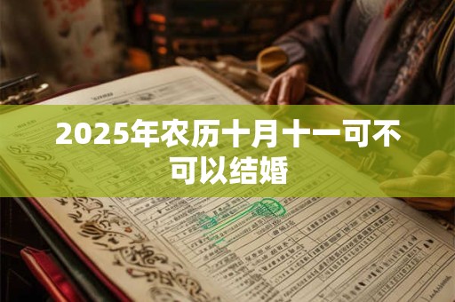 2025年农历十月十一可不可以结婚