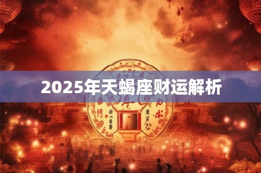 2025年天蝎座财运解析