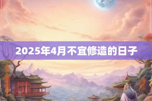 2026年4月不宜修造的日子