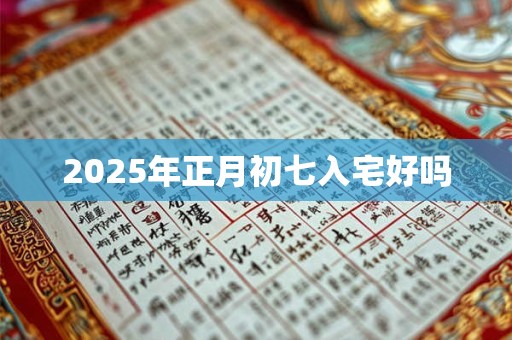 2025年正月初七入宅好吗