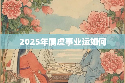 2025年属虎事业运如何