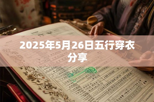 2025年5月26日五行穿衣分享 2025年5月26日五行穿衣分享