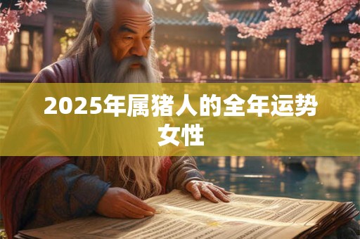 2025年属猪人的全年运势女性