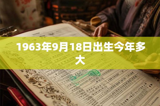 1963年9月18日出生今年多大