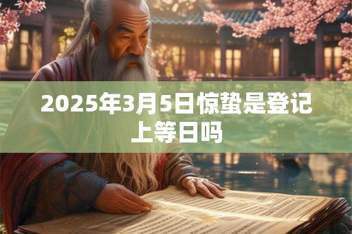 2025年3月5日惊蛰是登记上等日吗