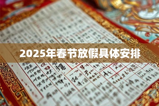 2025年春节放假具体安排 2025年春节放假具体安排