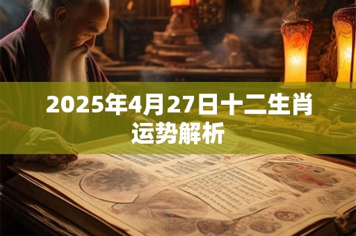 2025年4月27日十二生肖运势解析