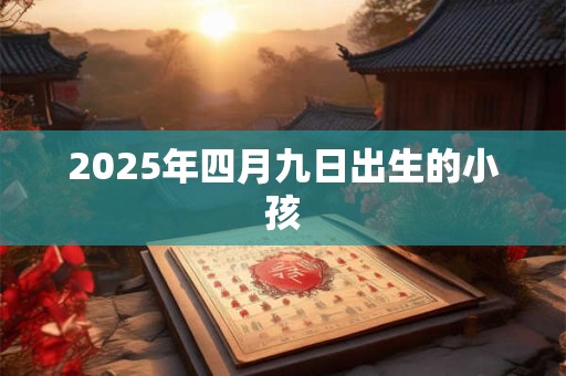 2025年四月九日出生的小孩