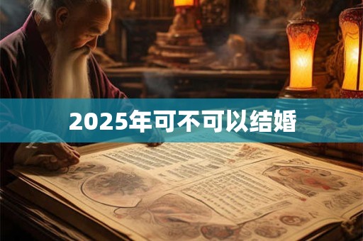 2025年可不可以结婚