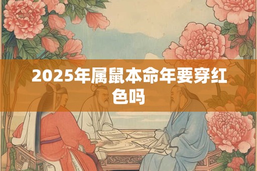 2025年属鼠本命年要穿红色吗