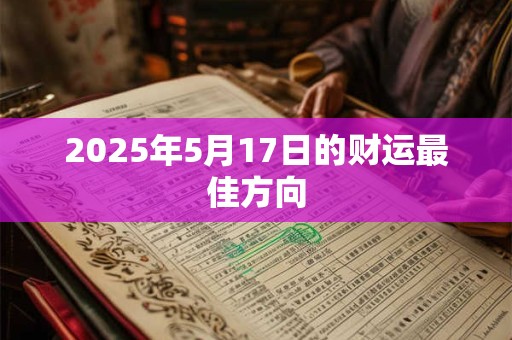 2025年5月17日的财运最佳方向 2025年5月17日的财运最佳方向