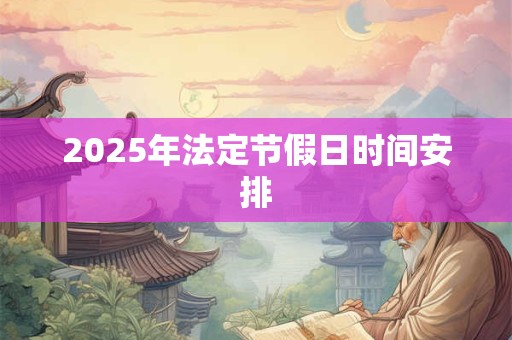 2025年法定节假日时间安排