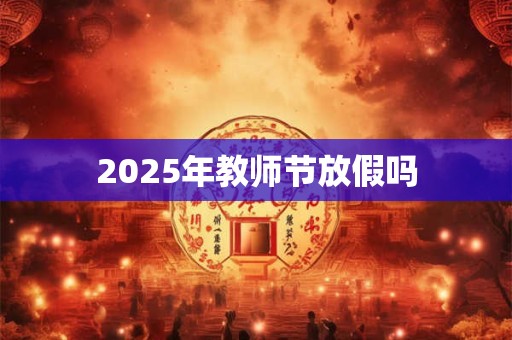 2025年教师节放假吗