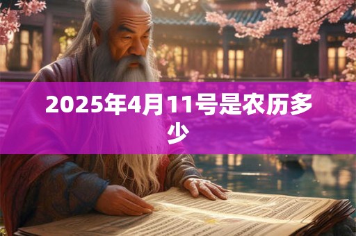 2025年4月11号是农历多少 2025年4月11号是农历多少