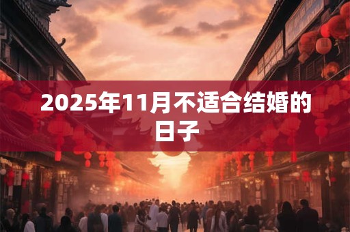 2025年11月不适合结婚的日子