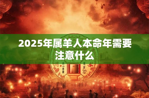 2025年属羊人本命年需要注意什么