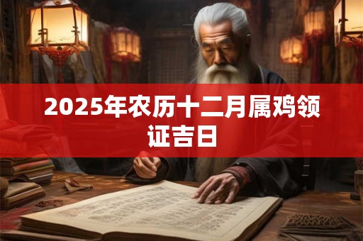 2025年农历十二月属鸡领证吉日