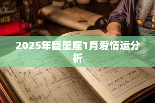 2025年巨蟹座1月爱情运分析 2025年巨蟹座1月爱情运分析
