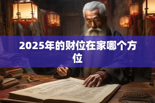 2025年的财位在家哪个方位