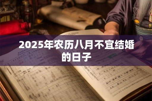 2025年农历八月不宜结婚的日子