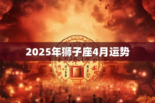 2025年狮子座4月运势