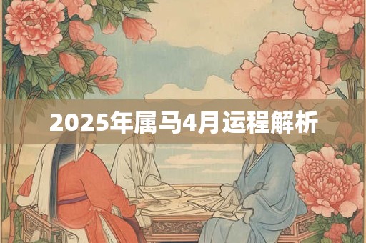 2025年属马4月运程解析