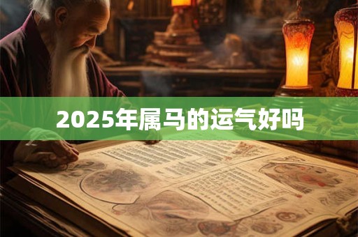 2025年属马的运气好吗